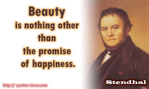Beauty is nothing other than the promise of happiness.