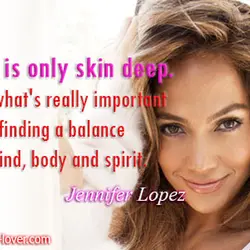 Beauty is only skin deep. I think what's really important is finding a balance of...