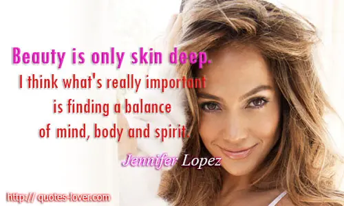 Beauty is only skin deep. I think what's really important is finding a balance of mind, body and spirit.