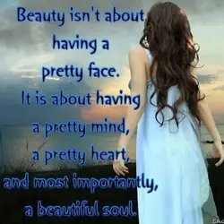 Beauty isn't about having a pretty face. It is about having a pretty mind, a...