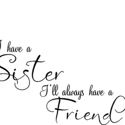 Because I have a sister I'll always have a friend