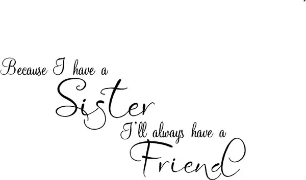 Because I have a sister I'll always have a friend