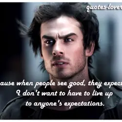Because when people see good, they expect good. I don't want to have to live...
