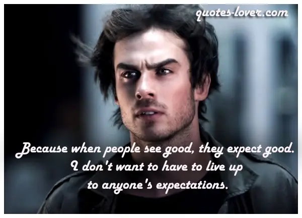 Because when people see good, they expect good. I don't want to have to live up to anyone's expectations.