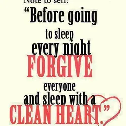 Before going to sleep every night forgive everyone and sleep with a clean heart.