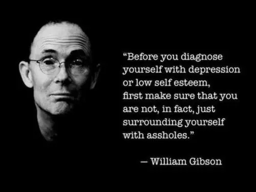 Before you diagnose yourself with depression or low self esteem, first make sure that you are not, in fact, just surrounding yourself with assholes