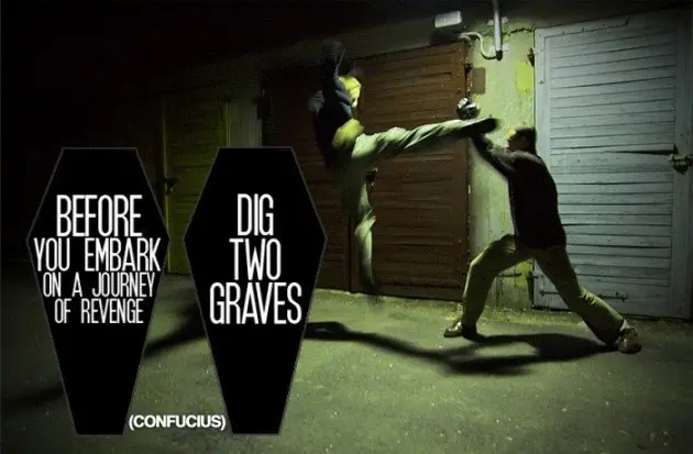 Before you embark on a journey of revenge, dig two graves 