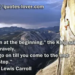“Begin at the beginning," the King said, very gravely, "and go on till you come...