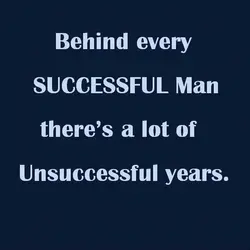 Behind every successful man there's a lot of unsuccessful years