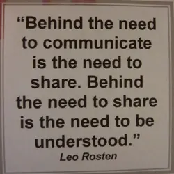 Behind the need to communicate is the need to share. Behind the need to share...