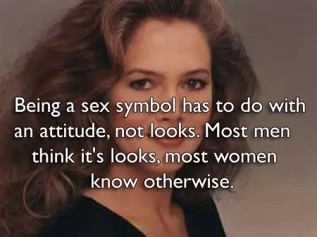 Being a sex symbol has to do with an attitude, not looks. Most men think it's looks, most women know otherwise.