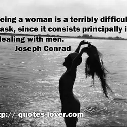Being a woman is a terribly difficult task, since it consists principally in dealing with...