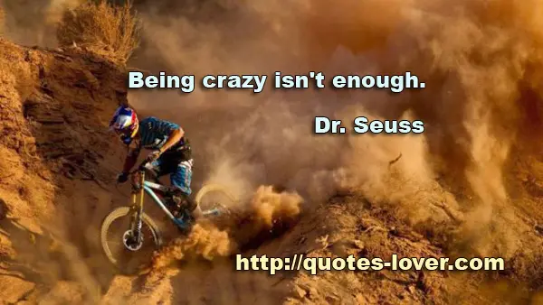 Being crazy isn't enough.