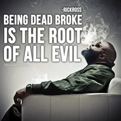 Being dead broke is the root of all evil.