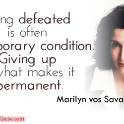 Being defeated is often a temporary condition. Giving up is what makes it permanent.