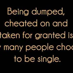 Being dumped, cheated on and taken for granted is why many people choose to be...