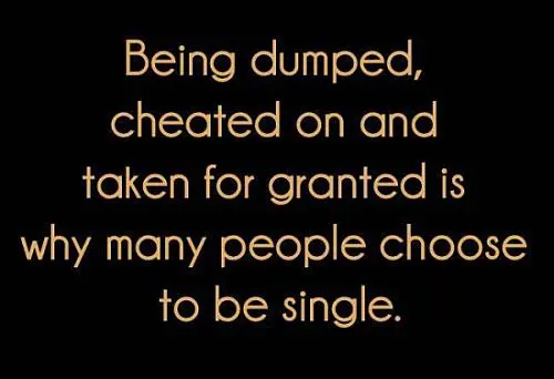 Being dumped, cheated on and taken for granted is why many people choose to be single