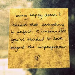 Being happy doesn't mean that everything is perfect. it means that you've decided to look...