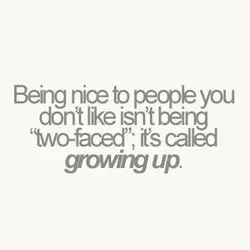 Being nice to people you don't like isn't being "two faced" it's called growing up