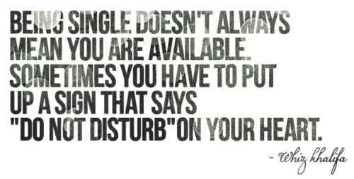 Being single doesn't always mean you are available. Sometimes you have to put up a sign that says "Do not disturb" on your heart