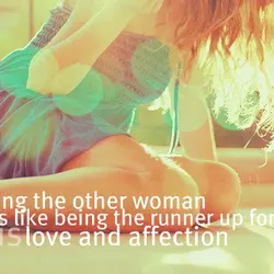Being the other woman is like being the runner up for his love and affection.