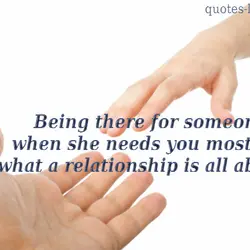 Being there for someone when she needs you most is what a relationship is all...