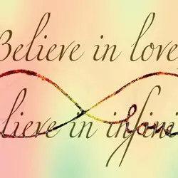 Believe in love; Believe in infinite.