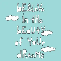 Believe in the beauty of your dreams