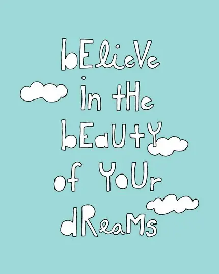 Believe in the beauty of your dreams