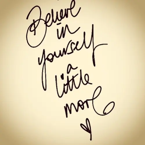 Believe in yourself a little more.