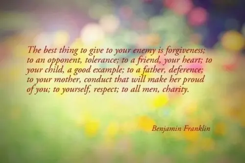 The best thing to give to your enemy is forgiveness; to an opponent, tolerance; to a friend, your heart; to your child, a good example; to a father, deference; to your mother, conduct that will make her proud of you; to yourself, respect; to all men, charity.