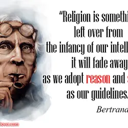 Religion is something left over from the infancy of our intelligence, it will fade away...