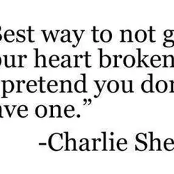 Best way to not get your heart broken is pretend you don't have one