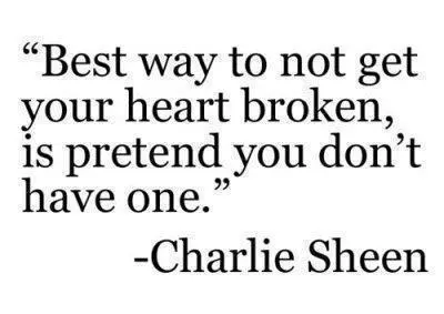 Best way to not get your heart broken is pretend you don't have one