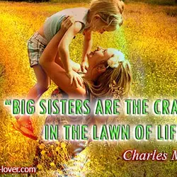 Big sisters are the crabgrass in the lawn of life.