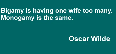 Bigamy is having one wife too many. Monogamy is the same