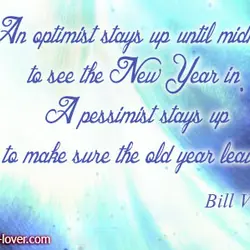 An optimist stays up until midnight to see the New Year in. A pessimist stays...