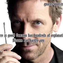 Bizarre is good! Common has hundreds of explanations. Bizarre has hardly any.