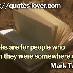 Books are for people who wish they were somewhere else.