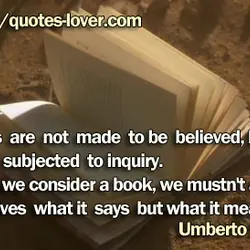Books are not made to be believed, but to be subjected to inquiry. When we...