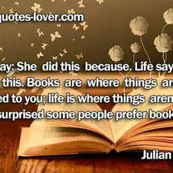 Books say: She did this because. Life says: She did this. Books are where things...