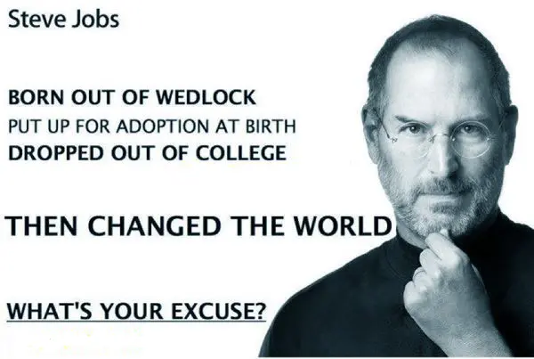 Born out of wedlock. Put up for adoption at birth. Dropped out of college. Then changed the world. What's your excuze?