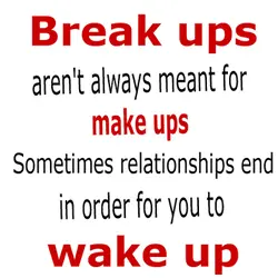 Break ups aren't always meant for make ups. Sometimes relationships end in order for you...