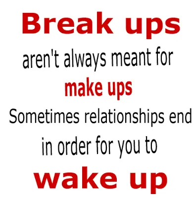 Break ups aren't always meant for make ups. Sometimes relationships end in order for you to wake up.