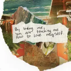 By loving me you are teaching me how to love myself.