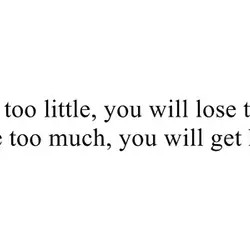 Care too little, you will lose them. Care too much you will get hurt.