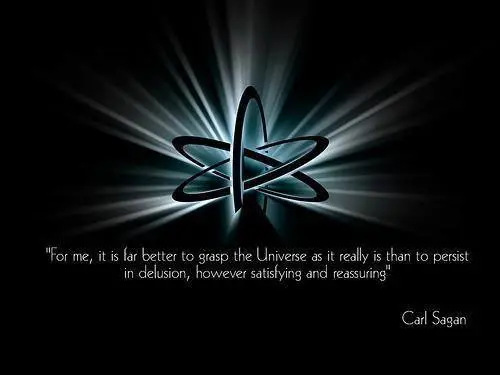 For me it is better to grasp the Universe as it really is than to persist in delusion, however satisfying and reassuring.