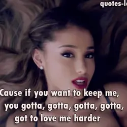 Cause if you want to keep me, you gotta, gotta, gotta, gotta, got to love...