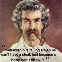 Censorship is telling a man he can't have a steak just because a baby can't...