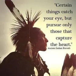 Certain things catch your eye, but pursue only those that capture the heart.